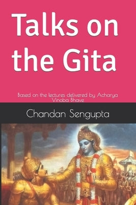 Talks on the Gita: Based on the lectures delivered by Acharya Vinoba Bhave by SenGupta, Chandan