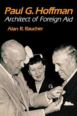 Paul G. Hoffman: Architect of Foreign Aid by Raucher, Alan R.