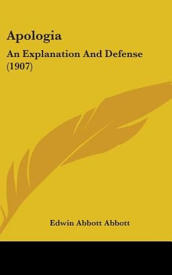 Apologia: An Explanation And Defense (1907) by Abbott, Edwin Abbott