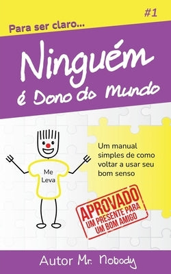 Ninguem È Dono Do Mundo: Um manual simples de como voltar a usar seu bom senso by Nobody