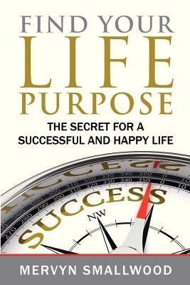Find Your Life Purpose: : The Secret for a Successful and Happy Life by Smallwood, Mervyn