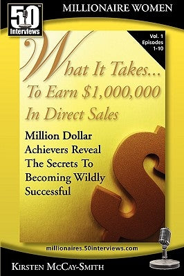 What It Takes... To Earn $1,000,000 In Direct Sales: Million Dollar Achievers Reveal the Secrets to Becoming Wildly Successful (Vol. 1) by McCay-Smith, Kirsten