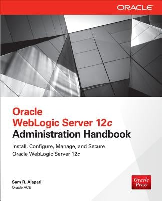 Oracle Weblogic Server 12c Administration Handbook by Alapati, Sam