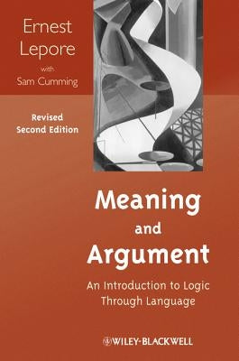 Meaning and Argument: An Introduction to Logic Through Language by Lepore, Ernest