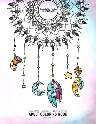 Dream Catcher Mandala Coloring Book - Manifest - Meditate - Relieve Stress Adult Coloring Book Volume 1: Combines zendoodles, tribal patterns and mand by Dream Catcher Mandala Coloring Book and