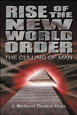 Rise of the New World Order: The Culling of Man by Hays, J. Micha-El Thomas