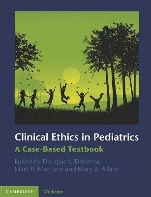 Clinical Ethics in Pediatrics: A Case-Based Textbook by Diekema, Douglas S.