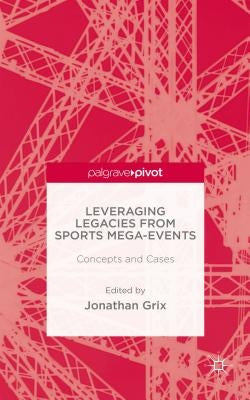 Leveraging Legacies from Sports Mega-Events: Concepts and Cases by Grix, J.