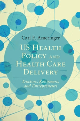 Us Health Policy and Health Care Delivery: Doctors, Reformers, and Entrepreneurs by Ameringer, Carl F.