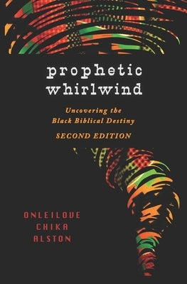 Prophetic Whirlwind: Uncovering the Black Biblical Destiny by Alston, Onleilove Chika