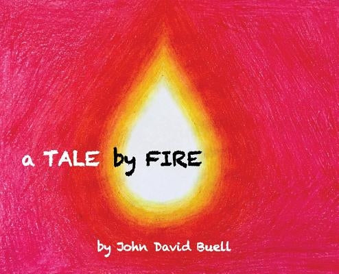 A Tale by Fire: a spiritual picture book for all ages by Buell, John David