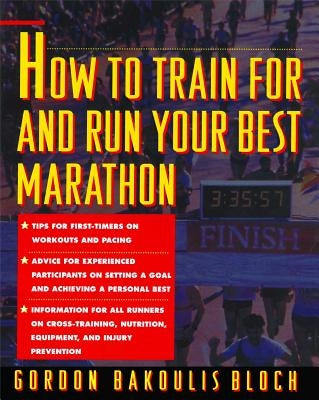 How to Train for and Run Your Best Marathon: Valuable Coaching from a National Class Marathoner on Getting Up for and Finishing by Bloch, Gordon