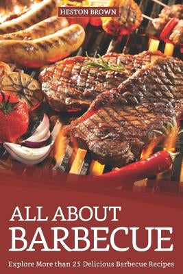 All about Barbecue: Explore More Than 25 Delicious Barbecue Recipes by Brown, Heston