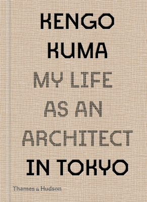 Kengo Kuma: My Life as an Architect in Tokyo by Kuma, Kengo