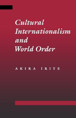 Cultural Internationalism and World Order by Iriye, Akira