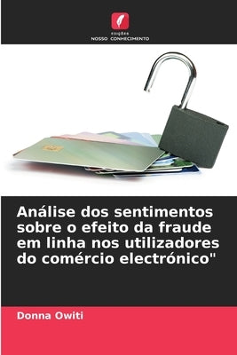 Análise dos sentimentos sobre o efeito da fraude em linha nos utilizadores do comércio electrónico by Owiti, Donna