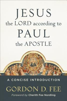 Jesus the Lord According to Paul the Apostle: A Concise Introduction by Fee, Gordon D.