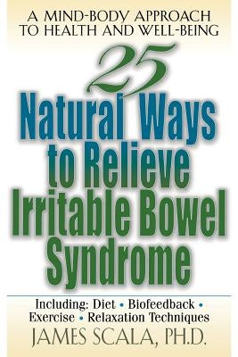 25 Natural Ways to Control Irritable Bowel Syndrome by Scala, James