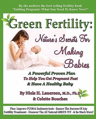 Green Fertility: Nature's Secrets For Making Babies: A Powerful Proven Plan To Help You Get Pregnant Fast & Have Healthier Babies! by Bouchez, Colette