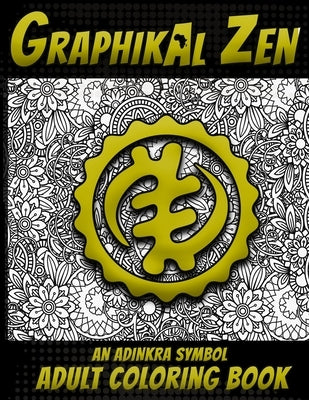 Graphikal Zen An Adinkra Symbol Adult Coloring Book: African Graffiti Style Adult Coloring Book by Zen Press, Graphikal