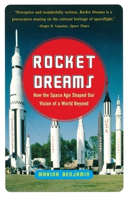 Rocket Dreams: How the Space Age Shaped Our Vision of a World Beyond by Benjamin, Marina