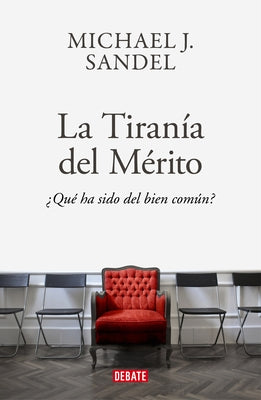 La Tiranía del Merito / The Tyranny of Merit: What's Become of the Common Good? by Sandel, Michael J.