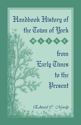 Handbook History of the Town of York [Maine] From Early Times to the Present by Moody, Edward C.