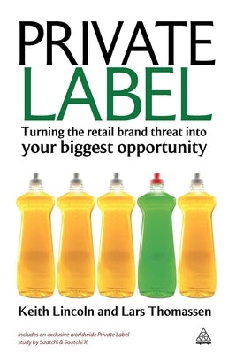 Private Label: Turning the Retail Brand Threat Into Your Biggest Opportunity by Lincoln, Keith