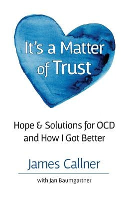 It's a Matter of Trust: Hope & Solutions for OCD and How I Got Better by Callner, James