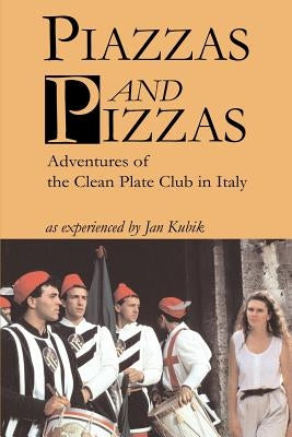 Piazzas and Pizzas: Adventures of the Clean Plate Club in Italy by Kubik, Jan B.