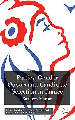 Parties, Gender Quotas and Candidate Selection in France by Murray, R.