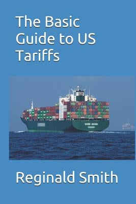 The Basic Guide to US Tariffs by Smith, Reginald