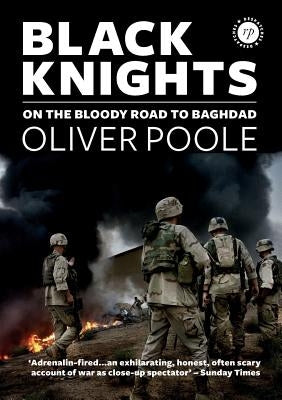 Black Knights: On the Bloody Road to Baghdad by Poole, Oliver