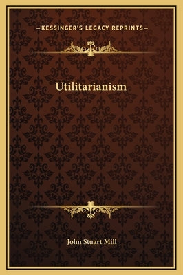 Utilitarianism by Mill, John Stuart