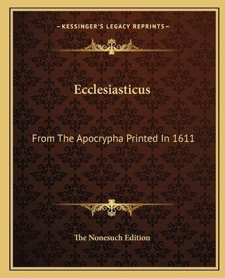 Ecclesiasticus: From the Apocrypha Printed in 1611 by The Nonesuch Edition