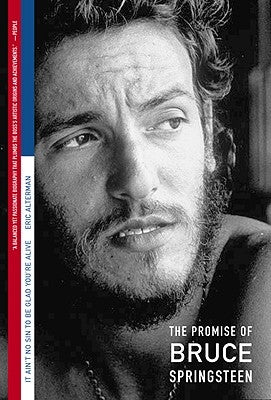 It Ain't No Sin to Be Glad You're Alive: The Promise of Bruce Springsteen by Alterman, Eric