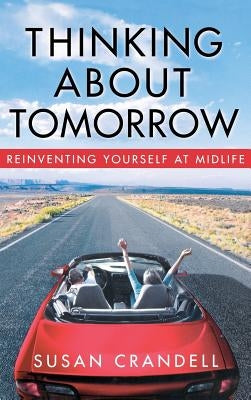 Thinking about Tomorrow: Reinventing Yourself at Midlife by Crandall, Susan
