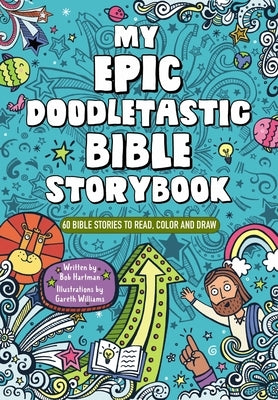 My Epic, Doodletastic Bible Storybook: 60 Bible Stories to Read, Color, and Draw by Hartman, Bob