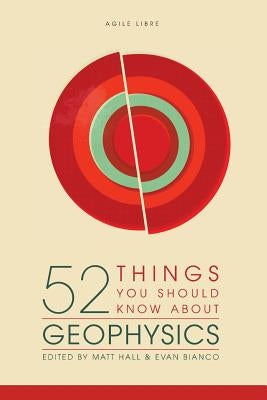 52 Things You Should Know About Geophysics by Hall, Matt