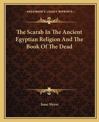 The Scarab in the Ancient Egyptian Religion and the Book of the Dead by Meyer, Isaac