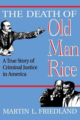The Death of Old Man Rice: A True Story of Criminal Justice in America by Friedland, Martin L.