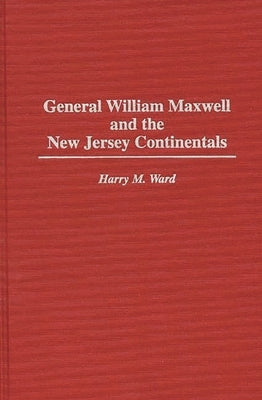General William Maxwell and the New Jersey Continentals by Ward, Harry