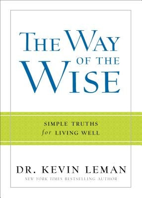 The Way of the Wise: Simple Truths for Living Well by Leman, Kevin