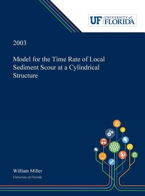 Model for the Time Rate of Local Sediment Scour at a Cylindrical Structure by Miller, William