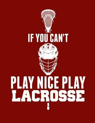 If You Can't Play Nice Play Lacrosse by Designs, Kanig