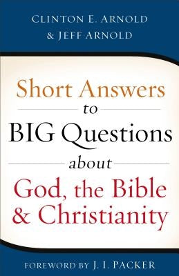 Short Answers to Big Questions about God, the Bible, and Christianity by Arnold, Clinton E.