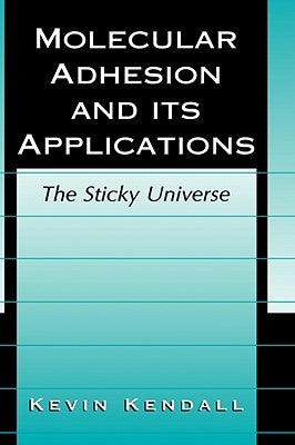 Molecular Adhesion and Its Applications: The Sticky Universe by Kendall, Kevin