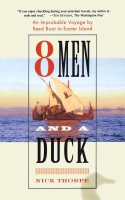 8 Men and a Duck: An Improbable Voyage by Reed Boat to Easter Island by Thorpe, Nick