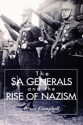 The Sa Generals and the Rise of Nazism by Campbell, Bruce
