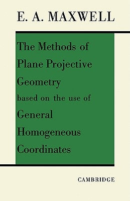 The Methods of Plane Projective Geometry Based on the Use of General Homogenous Coordinates by Maxwell, E. A.